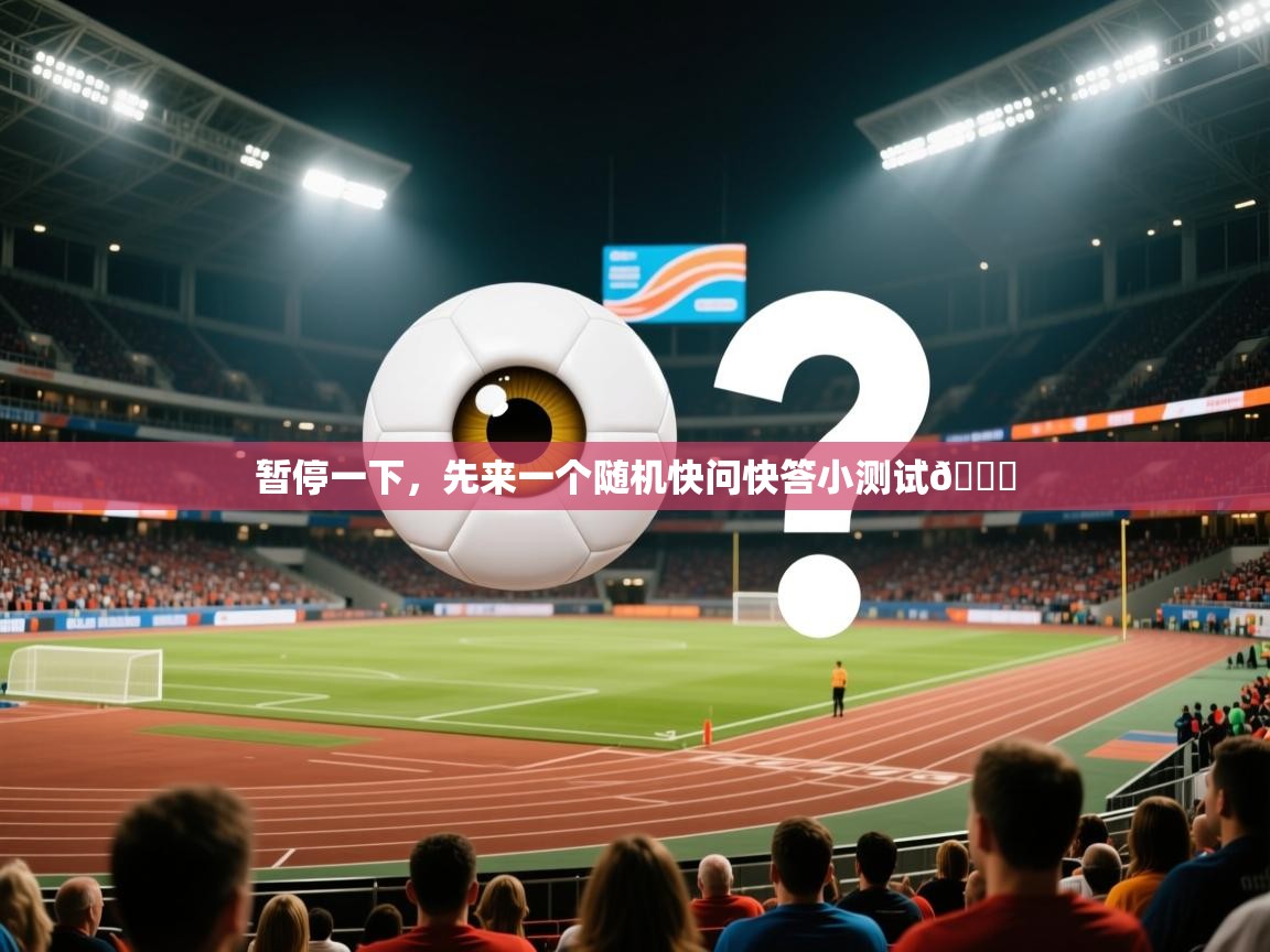 2025开云体育app下载暂停一下，先来一个随机快问快答小测试👀  第3张