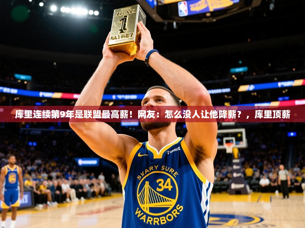 2025开云体育入口邀请码库里连续第9年是联盟最高薪!网友:怎么没人让他降薪?,库里顶薪 第1张