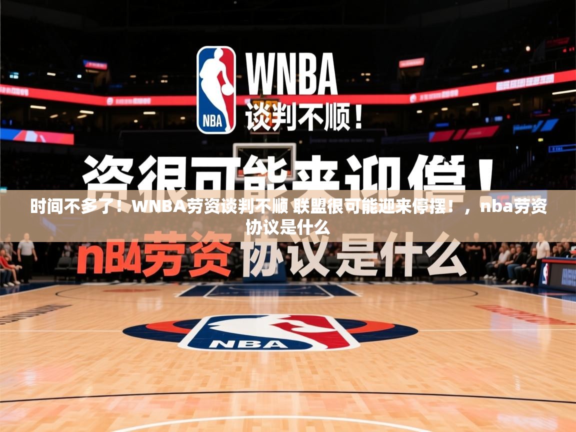 2025开云体育注册下载时间不多了！WNBA劳资谈判不顺 联盟很可能迎来停摆！，nba劳资协议是什么  第2张