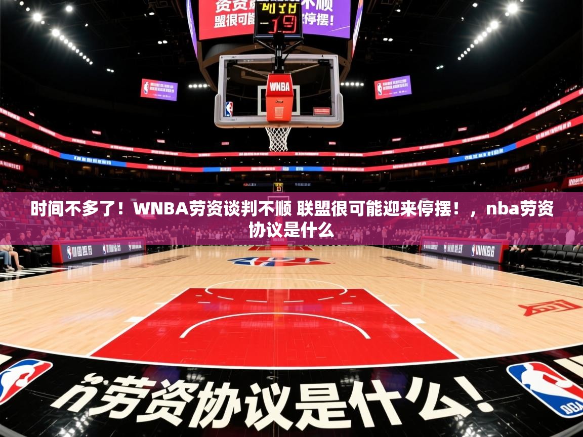 2025开云体育注册下载时间不多了！WNBA劳资谈判不顺 联盟很可能迎来停摆！，nba劳资协议是什么  第3张