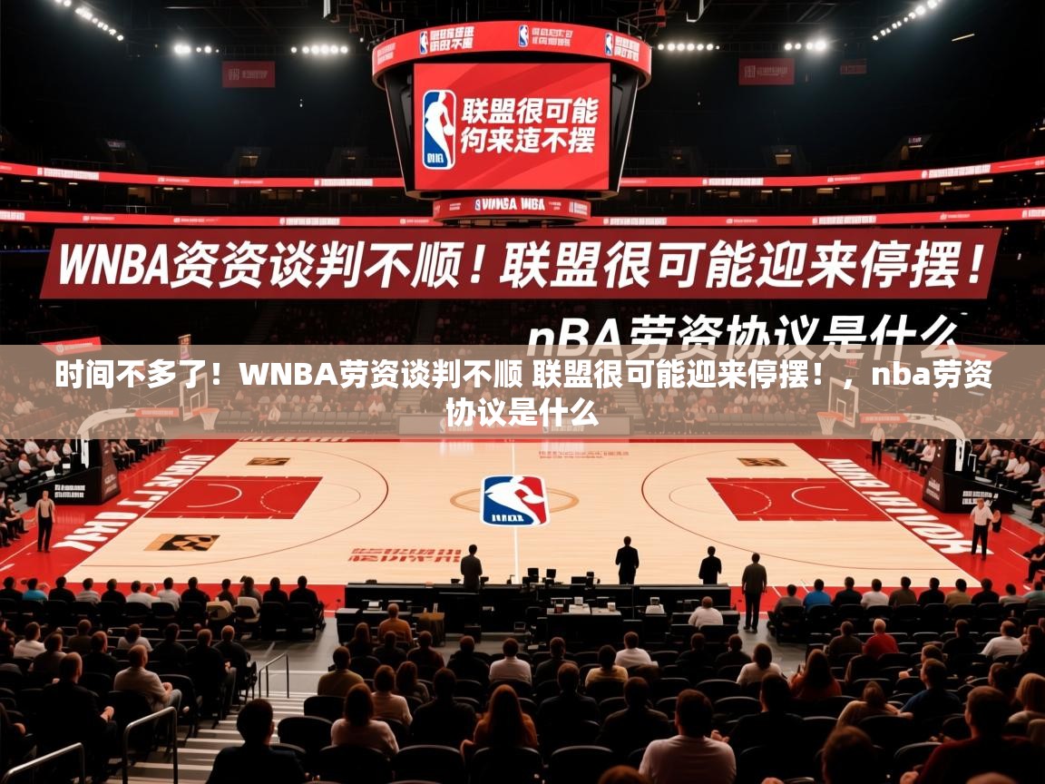 2025开云体育注册下载时间不多了！WNBA劳资谈判不顺 联盟很可能迎来停摆！，nba劳资协议是什么  第4张